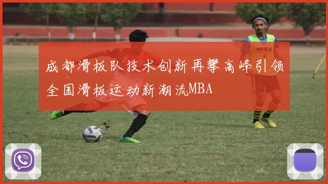 成都滑板队技术创新再攀高峰引领全国滑板运动新潮流MBA