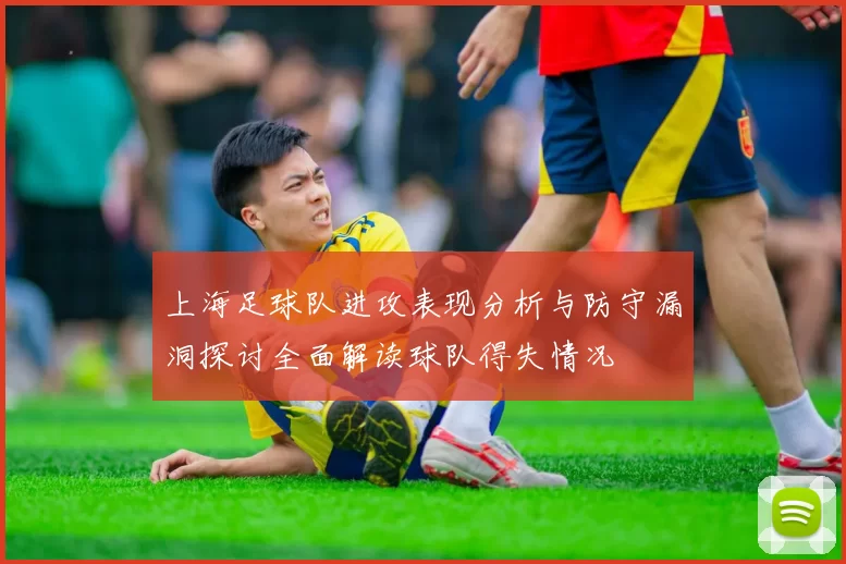 上海足球队进攻表现分析与防守漏洞探讨全面解读球队得失情况