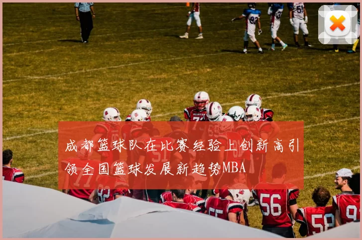 成都篮球队在比赛经验上创新高引领全国篮球发展新趋势MBA