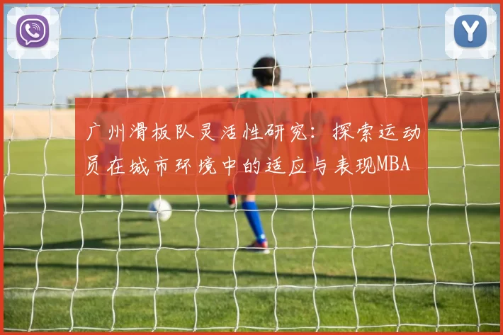 广州滑板队灵活性研究：探索运动员在城市环境中的适应与表现MBA