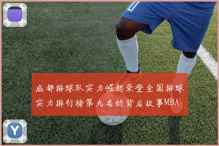 成都排球队实力崛起荣登全国排球实力排行榜第九名的背后故事MBA