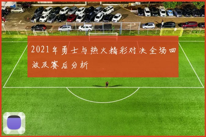 2021年勇士与热火精彩对决全场回放及赛后分析